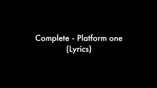 Complete - Platform one (Lyrics)