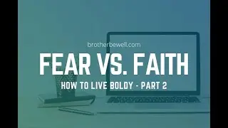 Fear vs. Faith - How to Live Boldly - Part 2