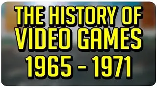 The History of Video Games: 1965 - 1971