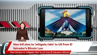 New bill aims to 'mitigate risks' to US from El Salvador's Bitcoin Law