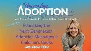 Educating the Next Generation: Adoption Messages in Children's Books with Allison Olson - Ep 168