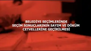 BELEDİYE SEÇİMLERİNDE SEÇİM SONUÇLARININ SAYIM VE DÖKÜM CETVELLERİNE GEÇİRİLMESİ