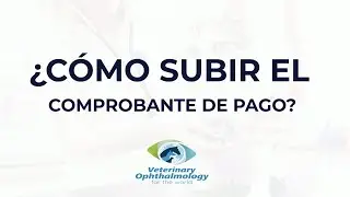 DIPLOMADO 2022. OFTALMOLOGÍA FELINA Y OTRAS ESPECIES            ¿Cómo subir mi comprobante de pago?