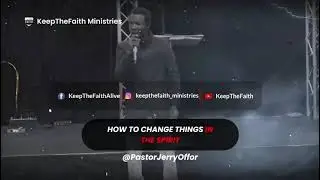 How to change things in the Spirit by Pastor Jerry Offor @ KEEPTHEFAITH Ministries Australia