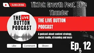 The Live Button Podcast Ep. 12 - TikTok Growth (Feat. BlueThunder)