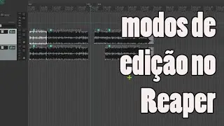 Modos de edição no Reaper - BÁSICO #06