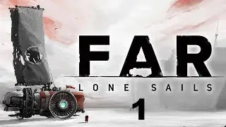 FAR: Lone Sails Прохождение - Часть 1. Первый взгляд. Обзор. Геймплей