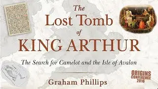 Graham Phillips | The Lost Tomb of King Arthur | FULL LECTURE | Origins Conference 2016