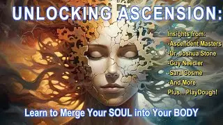 Unlocking ASCENSION: Bringing the SOUL into the BODY: Guidance from Ascendent Beings…and PlayDough!