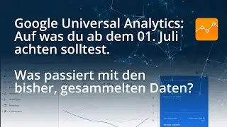 Google Universal Analytics: Was passiert mit den Daten? Wie lange hast du noch Zugriff auf diese?