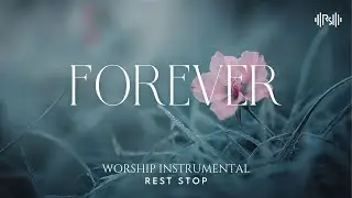 FOREVER - Worship Music For Peaceful Souls | Create A Space For Relaxation & Spiritual Connection
