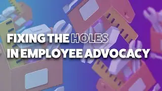 Fixing the Holes in Employee Advocacy