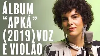 “Voz e Violão” de algumas canções do álbum “Apká” (2019)