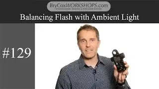 Balancing Flash with Ambient Light – #129 BryCoxWORKSHOPS.com