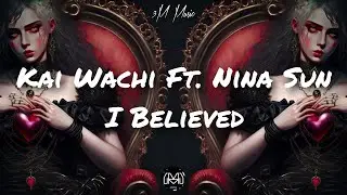 Kai Wachi Ft. Nina Sung - I Believed