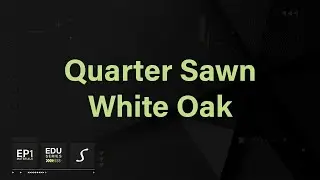 Episode One | Materials- Quarter Sawn White Oak