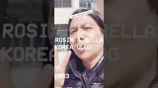 Rosix & Bella Korea Vlog 2023
