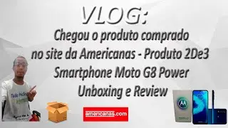VLOG - Chegou o produto site Americanas - Prod. 2De3 - Smartphone Moto G8 Power - Unboxing e Review