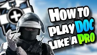 HOW TO PLAY DOC LIKE A PRO! Rainbow Six Siege Operator Guide