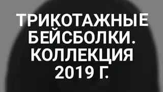 Трикотажные бейсболки. Коллекция 2019 г.