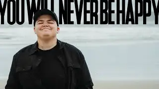 you will never be truly happy... and thats the point