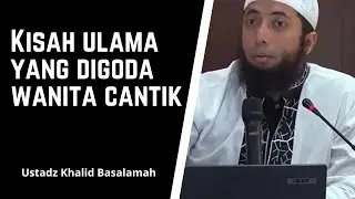 Kisah Ulama yang digoda wanita cantik   Ust Khalid Basalamah