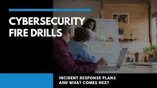Cybersecurity Fire Drills | Incident Response Plans and What Comes Next