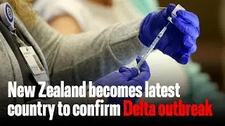New Zealand becomes latest country to confirm Delta outbreak