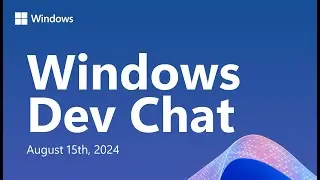 Windows Dev Chat - August 15, 2024