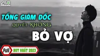TỔNG GIÁM ĐỐC Quyết Không BỎ VỢ Truyện Ngắn Ngôn Tình Hay Nhất Nhầm Tưởng Là Hôn Nhân Thương Mại