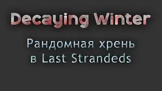 Decaying Winter рандомная хрень в Last strandeds