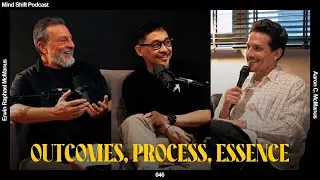 Outcomes, Process, Essence - Mind Shift Podcast #046