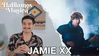 PLATIQUÉ CON JAMIE XX | LA HISTORIA DETRÁS DE IN WAVES Y OTRAS CURIOSIDADES