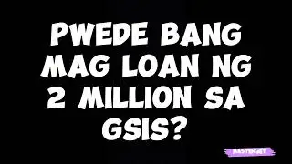 PWEDE BANG MAG LOAN NG 2MILLION SA GSIS?