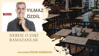 YILMAZ ÖZDİL NERDE O ESKİ RAMAZANLAR SÖZCÜ GAZETESİ
