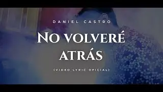 Daniel Castro | No Volveré Atrás • Video Lyric Oficial
