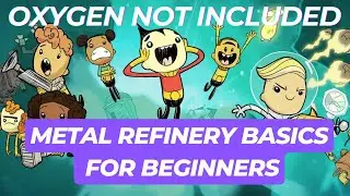 METAL REFINERY BASICS for BEGINNERS in Oxygen Not Included