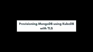 Provisioning MongoDB using KubeDB with TLS on Kubernetes