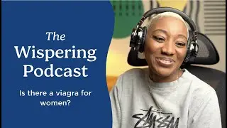The Wispering Podcast: Is there a Viagra for Women?