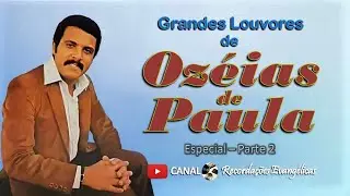 Grandes Louvores de Ozéias de Paula. Especial-Parte 2