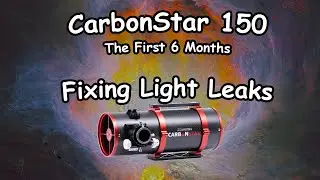 Fixing CarbonStar 150 Light Leaks - First 6 Months with the Carbonstar 150