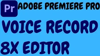 ADOBE PREMIERE PRO VOICE RECORD TUTORIAL IN HINDI BY 8X EDITOR.HOW TO RECORD VOICE IN PREMIERE PRO.