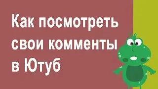 Как посмотреть все свои комментарии в Ютуб