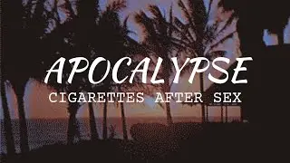 Apocalypse - Cigarettes After Sex (LYRICS)