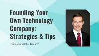 Founding Your Own Technology Company: Strategies & Tips - James Griffin