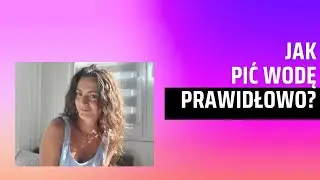 Jak prawidłowo pić wodę?