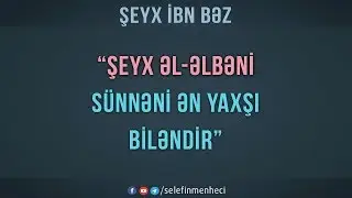 Şeyx Əl-Əlbəni sünnəni ən yaxşı biləndir - Şeyx ibn Bəz