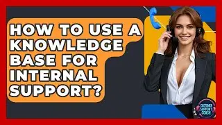 How To Use A Knowledge Base For Internal Support? - Customer Support Coach