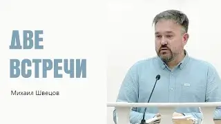 Михаил Швецов. Две встречи.