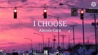 Alessia Cara - I Choose (Official Lyrics Video)